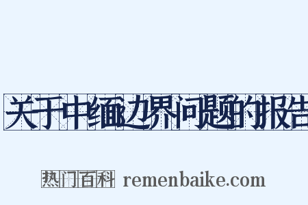 关于中缅边界问题的报告是什么意思的图片